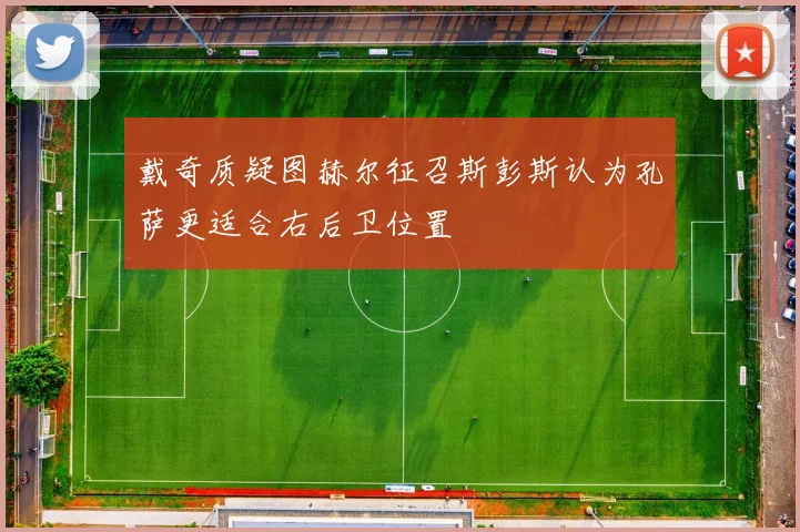 戴奇质疑图赫尔征召斯彭斯认为孔萨更适合右后卫位置