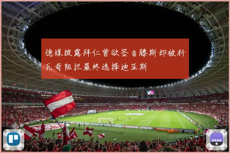 德媒披露拜仁曾欲签吉滕斯却被科瓦奇阻拦最终选择迪亚斯
